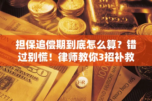 济南担保追偿期到底怎么算？错过别慌！律师教你3招补救