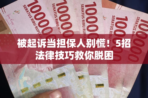 济南被起诉当担保人别慌！5招法律技巧救你脱困