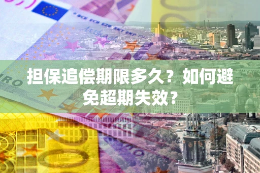 济南担保追偿期限多久?如何避免超期失效? 济南担保追偿期限多久?如何避免超期失效?