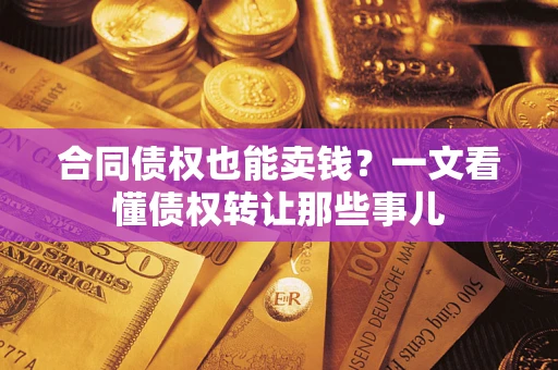 济南合同债权也能卖钱？一文看懂债权转让那些事儿