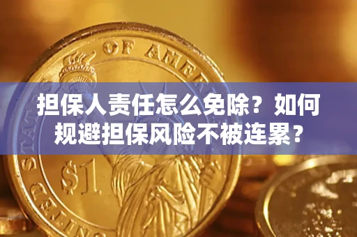 济南担保人责任怎么免除？如何规避担保风险不被连累？