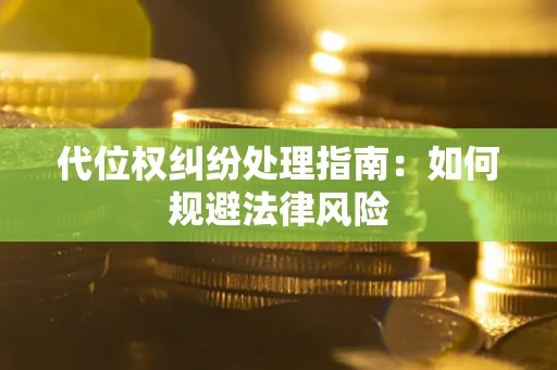 济南代位权纠纷处理指南:如何规避法律风险 济南代位权纠纷处理指南:如何规避法律风险