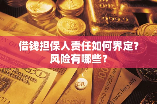 济南借钱担保人责任如何界定?风险有哪些? 济南借钱担保人责任如何界定?风险有哪些?