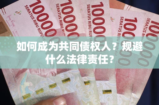 济南如何成为共同债权人？规避什么法律责任？