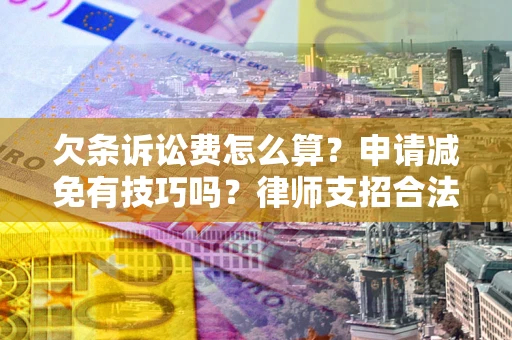 济南欠条诉讼费怎么算？申请减免有技巧吗？律师支招合法省钱