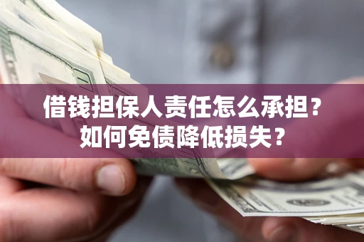 济南借钱担保人责任怎么承担？如何免债降低损失？