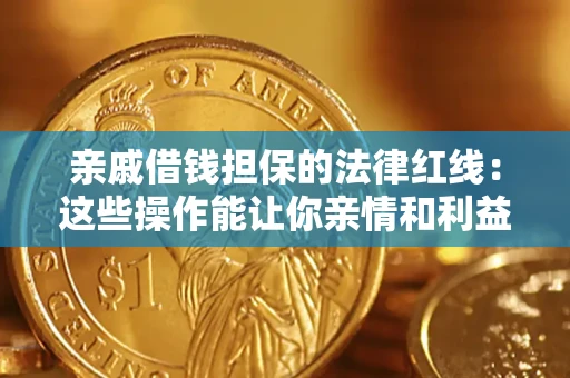 济南亲戚借钱担保的法律红线：这些操作能让你亲情和利益两不误