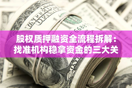 济南股权质押融资全流程拆解：找准机构稳拿资金的三大关键