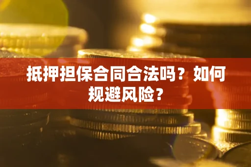 济南抵押担保合同合法吗？如何规避风险？