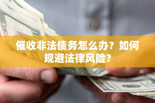 济南催收非法债务怎么办？如何规避法律风险？
