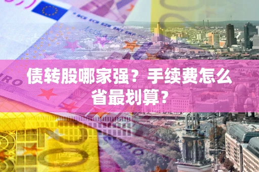 济南债转股哪家强？手续费怎么省最划算？