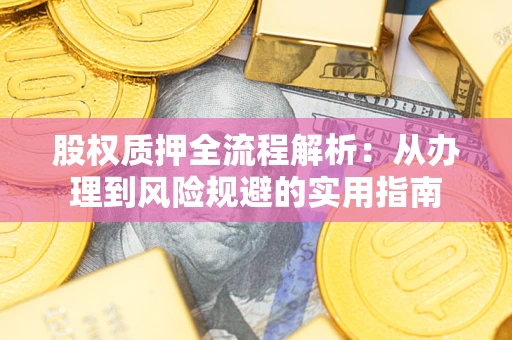 济南股权质押全流程解析：从办理到风险规避的实用指南