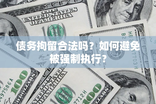 济南债务拘留合法吗？如何避免被强制执行？