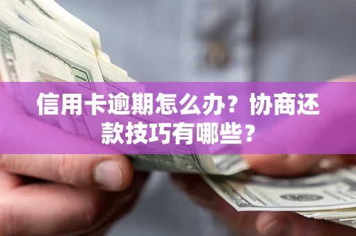 济南信用卡逾期怎么办？协商还款技巧有哪些？