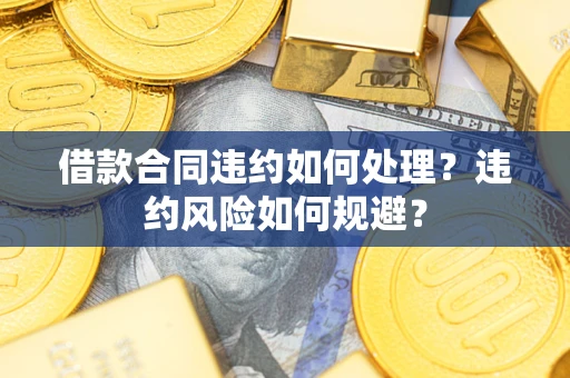 济南借款合同违约如何处理？违约风险如何规避？