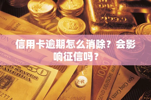 济南信用卡逾期怎么消除？会影响征信吗？