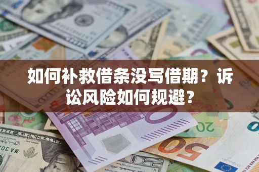 济南如何补救借条没写借期？诉讼风险如何规避？