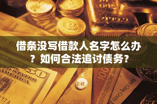 济南借条没写借款人名字怎么办？如何合法追讨债务？