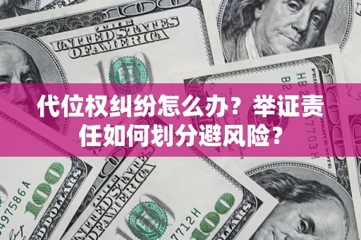 济南代位权纠纷怎么办？举证责任如何划分避风险？
