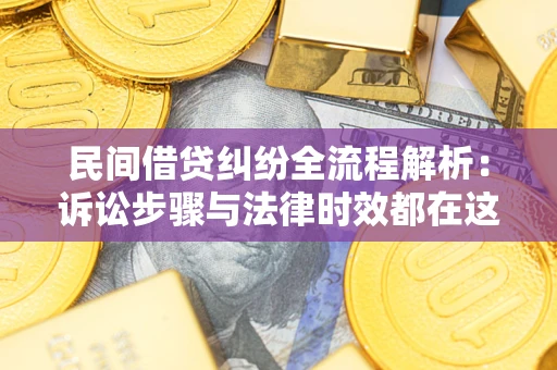 济南民间借贷纠纷全流程解析：诉讼步骤与法律时效都在这儿了