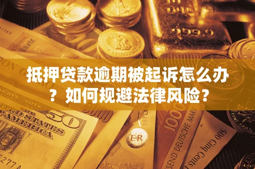 济南抵押贷款逾期被起诉怎么办？如何规避法律风险？