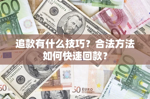 济南追款有什么技巧？合法方法如何快速回款？