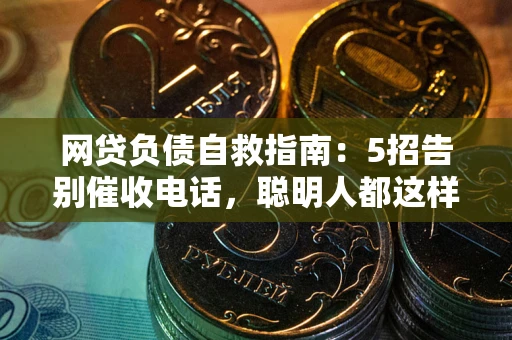济南网贷负债自救指南：5招告别催收电话，聪明人都这样做