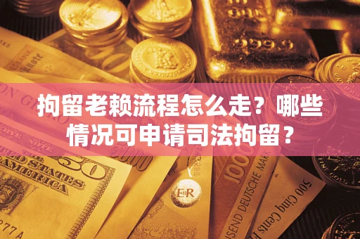 济南拘留老赖流程怎么走?哪些情况可申请司法拘留? 济南拘留老赖流程怎么走?哪些情况可申请司法拘留?