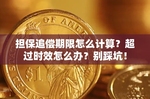 济南担保追偿期限怎么计算？超过时效怎么办？别踩坑！