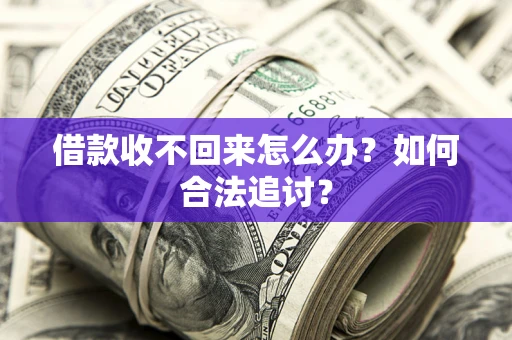 济南借款收不回来怎么办？如何合法追讨？