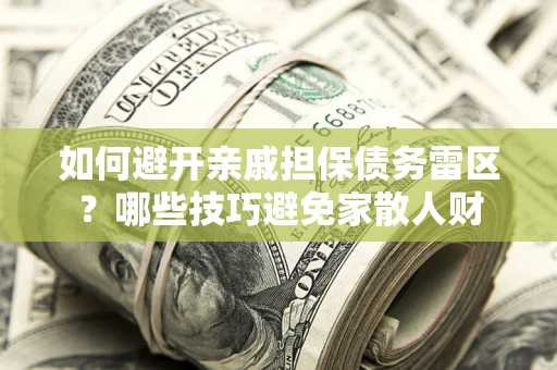 济南如何避开亲戚担保债务雷区？哪些技巧避免家散人财