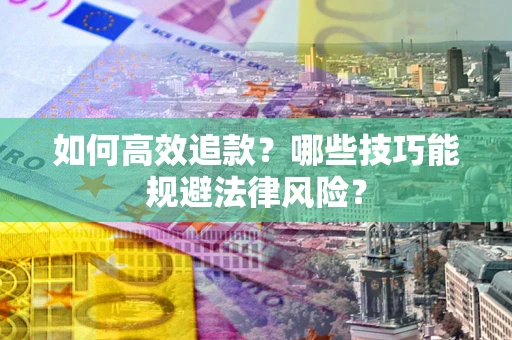 济南如何高效追款？哪些技巧能规避法律风险？