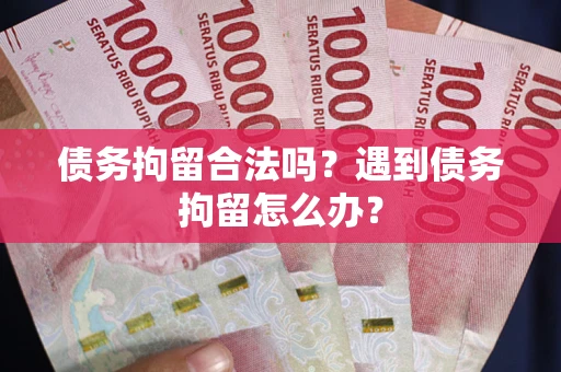 济南债务拘留合法吗？遇到债务拘留怎么办？