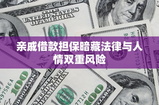 济南亲戚借款担保暗藏法律与人情双重风险