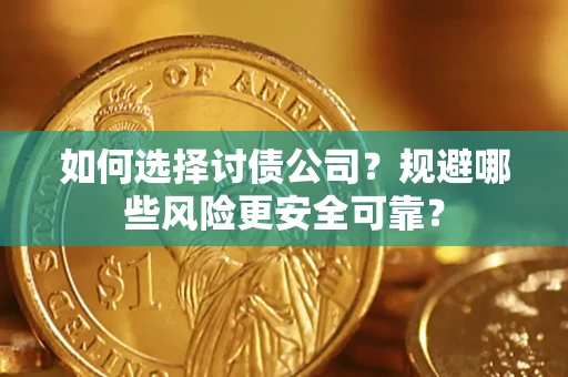 济南如何选择讨债公司？规避哪些风险更安全可靠？