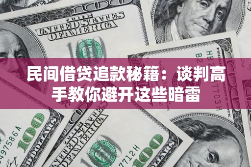 济南民间借贷追款秘籍：谈判高手教你避开这些暗雷