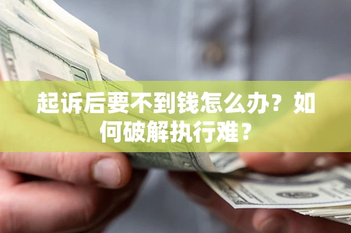 济南起诉后要不到钱怎么办？如何破解执行难？