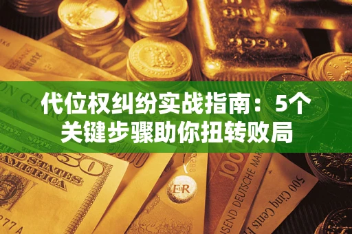 济南代位权纠纷实战指南：5个关键步骤助你扭转败局