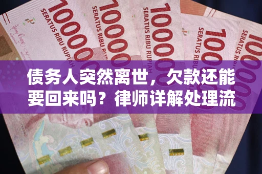 济南债务人突然离世，欠款还能要回来吗？律师详解处理流程