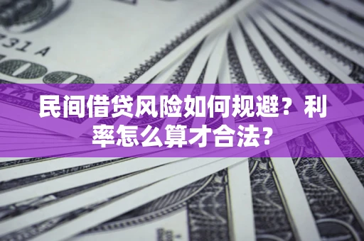 济南民间借贷风险如何规避？利率怎么算才合法？