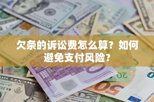 济南欠条的诉讼费怎么算？如何避免支付风险？