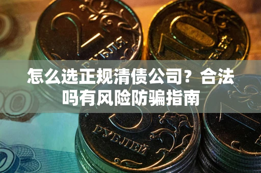 济南怎么选正规清债公司？合法吗有风险防骗指南