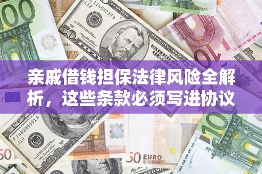 济南亲戚借钱担保法律风险全解析，这些条款必须写进协议