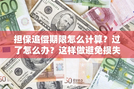 济南担保追偿期限怎么计算？过了怎么办？这样做避免损失！