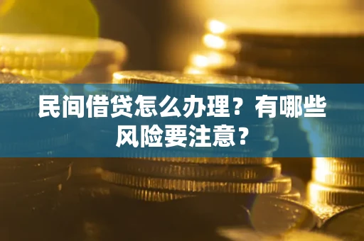 济南民间借贷怎么办理？有哪些风险要注意？