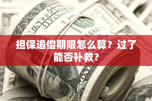 济南担保追偿期限怎么算？过了能否补救？