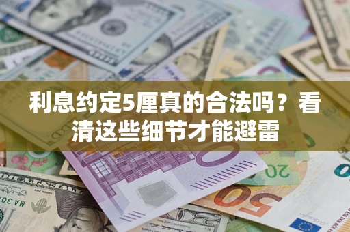 济南利息约定5厘真的合法吗？看清这些细节才能避雷
