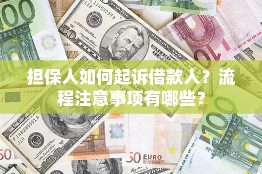 济南担保人如何起诉借款人？流程注意事项有哪些？